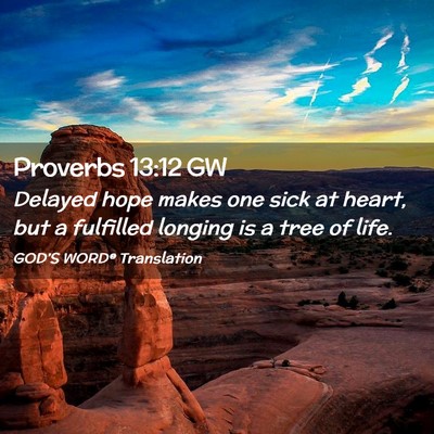 Picture 02 - Proverbs 13:12 GW - Delayed hope makes one sick at heart, but a - Bible Verse Picture