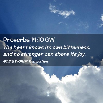 Picture 02 - Proverbs 14:10 GW - The heart knows its own bitterness, and no - Bible Verse Picture