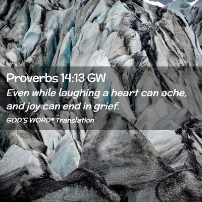 Picture 02 - Proverbs 14:13 GW - Even while laughing a heart can ache, and joy can - Bible Verse Picture
