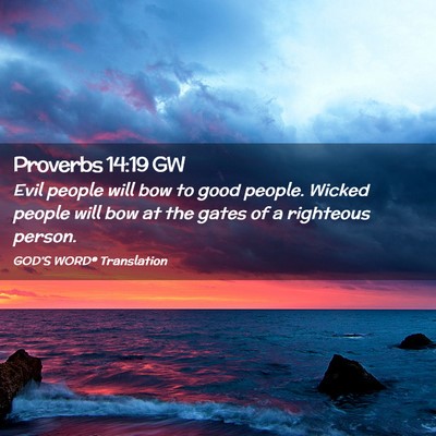 Picture 02 - Proverbs 14:19 GW - Evil people will bow to good people. Wicked - Bible Verse Picture