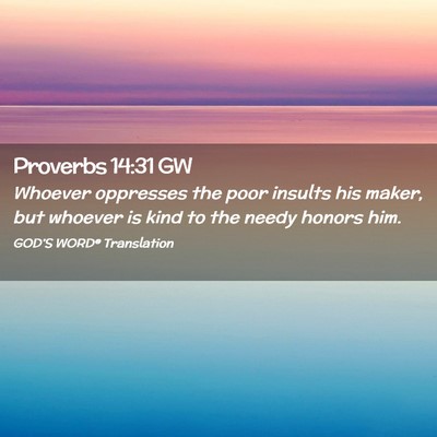 Picture 02 - Proverbs 14:31 GW - Whoever oppresses the poor insults his maker, but - Bible Verse Picture