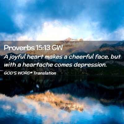 Picture 02 - Proverbs 15:13 GW - A joyful heart makes a cheerful face, but with a - Bible Verse Picture