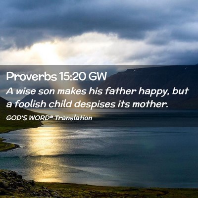 Picture 02 - Proverbs 15:20 GW - A wise son makes his father happy, but a foolish - Bible Verse Picture