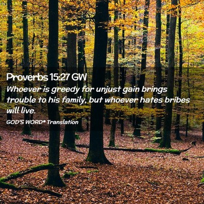 Picture 02 - Proverbs 15:27 GW - Whoever is greedy for unjust gain brings trouble - Bible Verse Picture