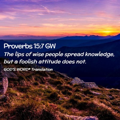 Picture 02 - Proverbs 15:7 GW - The lips of wise people spread knowledge, but a - Bible Verse Picture