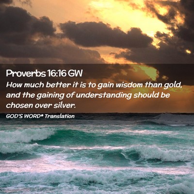 Picture 02 - Proverbs 16:16 GW - How much better it is to gain wisdom than gold, - Bible Verse Picture