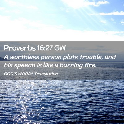 Picture 02 - Proverbs 16:27 GW - A worthless person plots trouble, and his speech - Bible Verse Picture