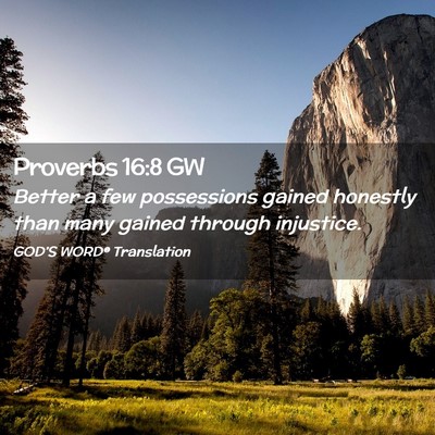 Picture 02 - Proverbs 16:8 GW - Better a few possessions gained honestly than - Bible Verse Picture