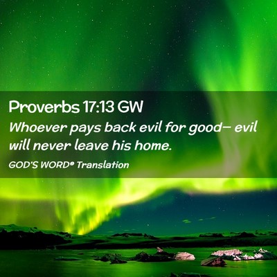 Picture 02 - Proverbs 17:13 GW - Whoever pays back evil for good— evil will - Bible Verse Picture