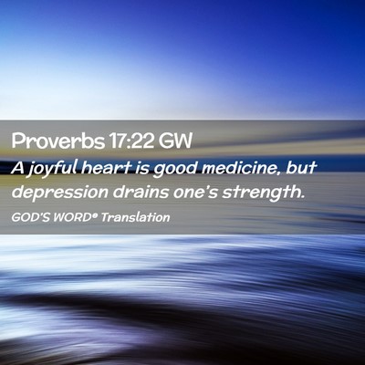 Picture 02 - Proverbs 17:22 GW - A joyful heart is good medicine, but depression - Bible Verse Picture
