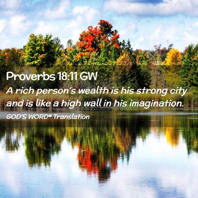 Picture 02 - Proverbs 18:11 GW - A rich person’s wealth is his strong city and - Bible Verse Picture