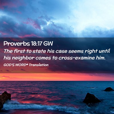 Picture 02 - Proverbs 18:17 GW - The first to state his case seems right until his - Bible Verse Picture