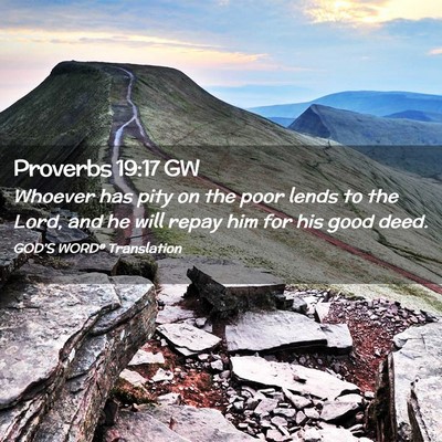 Picture 02 - Proverbs 19:17 GW - Whoever has pity on the poor lends to the Lord, - Bible Verse Picture