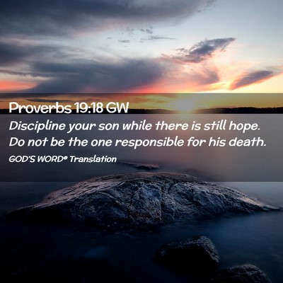 Picture 02 - Proverbs 19:18 GW - Discipline your son while there is still hope. Do - Bible Verse Picture