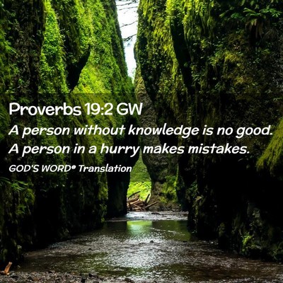 Picture 02 - Proverbs 19:2 GW - A person without knowledge is no good. A person - Bible Verse Picture