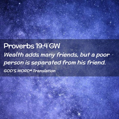 Picture 02 - Proverbs 19:4 GW - Wealth adds many friends, but a poor person is - Bible Verse Picture