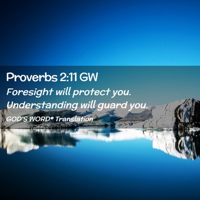 Picture 02 - Proverbs 2:11 GW - Foresight will protect you. Understanding will - Bible Verse Picture
