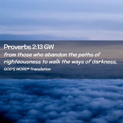 Picture 02 - Proverbs 2:13 GW - from those who abandon the paths of righteousness - Bible Verse Picture