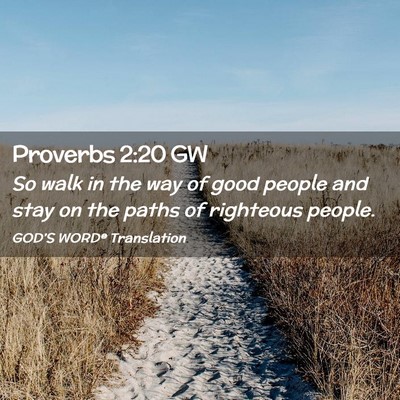 Picture 02 - Proverbs 2:20 GW - So walk in the way of good people and stay on the - Bible Verse Picture