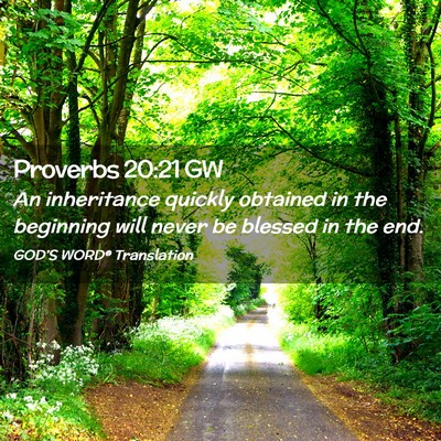 Picture 02 - Proverbs 20:21 GW - An inheritance quickly obtained in the beginning - Bible Verse Picture