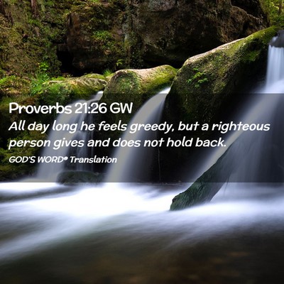 Picture 02 - Proverbs 21:26 GW - All day long he feels greedy, but a righteous - Bible Verse Picture