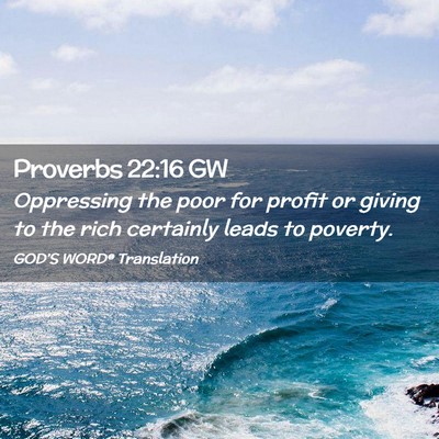 Picture 02 - Proverbs 22:16 GW - Oppressing the poor for profit or giving to the - Bible Verse Picture