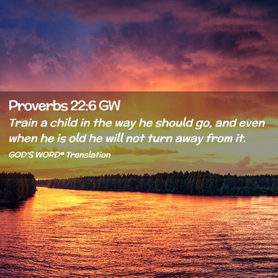 Picture 02 - Proverbs 22:6 GW - Train a child in the way he should go, and even - Bible Verse Picture