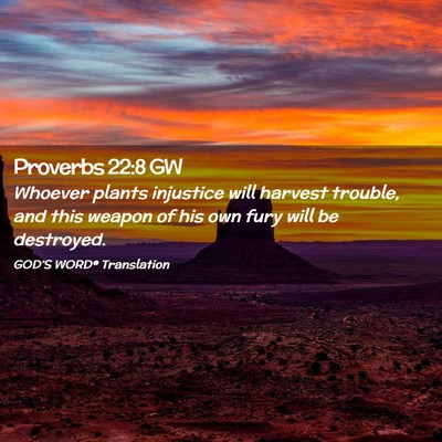 Picture 02 - Proverbs 22:8 GW - Whoever plants injustice will harvest trouble, - Bible Verse Picture