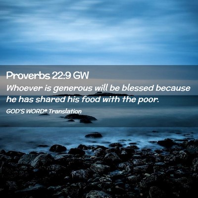 Picture 02 - Proverbs 22:9 GW - Whoever is generous will be blessed because he - Bible Verse Picture