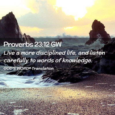 Picture 02 - Proverbs 23:12 GW - Live a more disciplined life, and listen - Bible Verse Picture