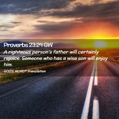 Picture 02 - Proverbs 23:24 GW - A righteous person’s father will certainly - Bible Verse Picture