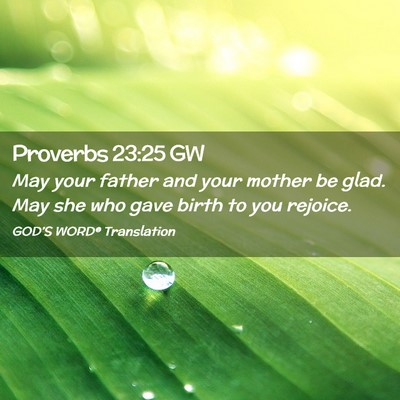 Picture 02 - Proverbs 23:25 GW - May your father and your mother be glad. May she - Bible Verse Picture