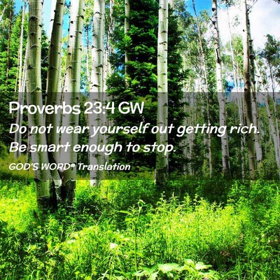 Picture 02 - Proverbs 23:4 GW - Do not wear yourself out getting rich. Be smart - Bible Verse Picture