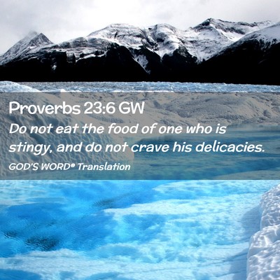 Picture 02 - Proverbs 23:6 GW - Do not eat the food of one who is stingy, and do - Bible Verse Picture