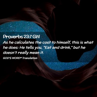 Picture 02 - Proverbs 23:7 GW - As he calculates the cost to himself, this is - Bible Verse Picture