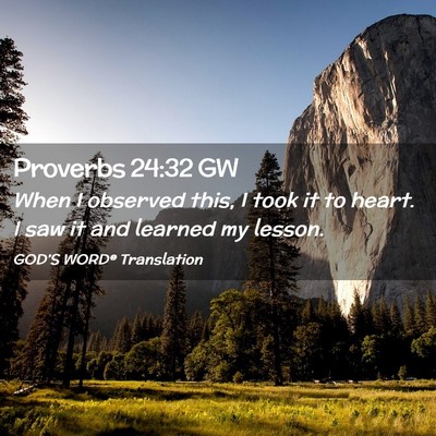 Picture 02 - Proverbs 24:32 GW - When I observed this, I took it to heart. I saw - Bible Verse Picture
