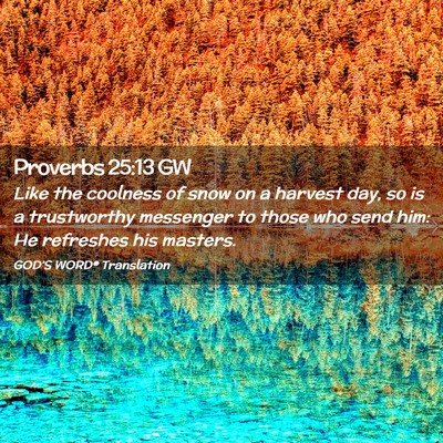 Picture 02 - Proverbs 25:13 GW - Like the coolness of snow on a harvest day, so is - Bible Verse Picture