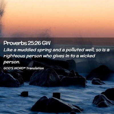 Picture 02 - Proverbs 25:26 GW - Like a muddied spring and a polluted well, so is - Bible Verse Picture