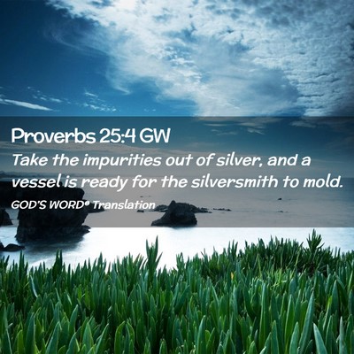 Picture 02 - Proverbs 25:4 GW - Take the impurities out of silver, and a vessel - Bible Verse Picture