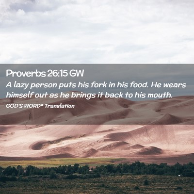 Picture 02 - Proverbs 26:15 GW - A lazy person puts his fork in his food. He wears - Bible Verse Picture