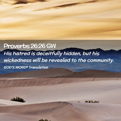 Picture 02 - Proverbs 26:26 GW - His hatred is deceitfully hidden, but his - Bible Verse Picture