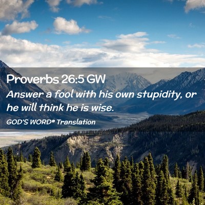 Picture 02 - Proverbs 26:5 GW - Answer a fool with his own stupidity, or he will - Bible Verse Picture