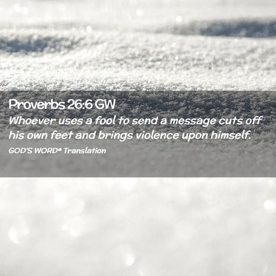 Picture 02 - Proverbs 26:6 GW - Whoever uses a fool to send a message cuts off - Bible Verse Picture
