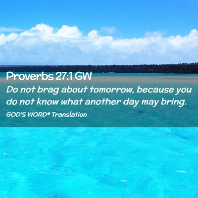 Picture 02 - Proverbs 27:1 GW - Do not brag about tomorrow, because you do not - Bible Verse Picture