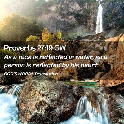 Picture 02 - Proverbs 27:19 GW - As a face is reflected in water, so a person is - Bible Verse Picture