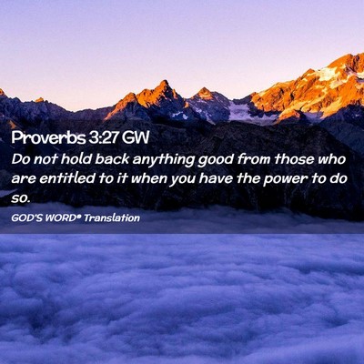 Picture 02 - Proverbs 3:27 GW - Do not hold back anything good from those who are - Bible Verse Picture