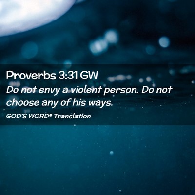 Picture 02 - Proverbs 3:31 GW - Do not envy a violent person. Do not choose any - Bible Verse Picture