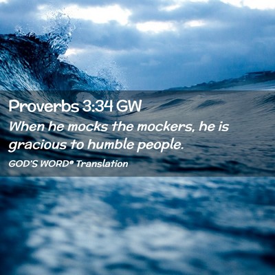 Picture 02 - Proverbs 3:34 GW - When he mocks the mockers, he is gracious to - Bible Verse Picture