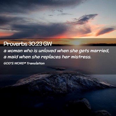 Picture 02 - Proverbs 30:23 GW - a woman who is unloved when she gets married, a - Bible Verse Picture