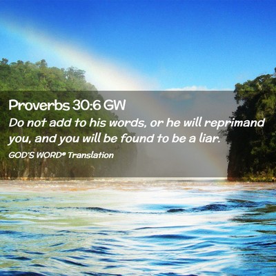 Picture 02 - Proverbs 30:6 GW - Do not add to his words, or he will reprimand - Bible Verse Picture